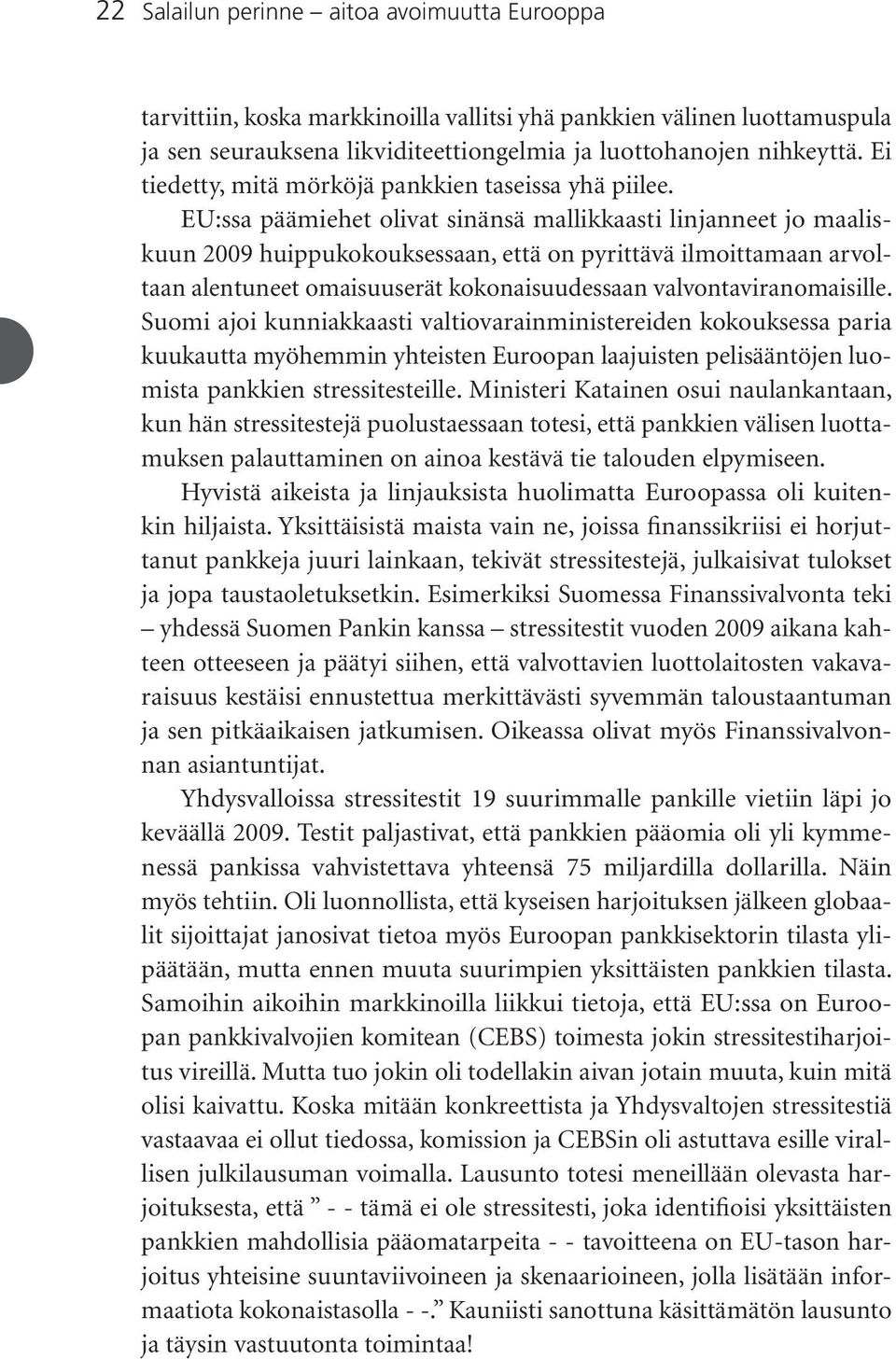 EU:ssa päämiehet olivat sinänsä mallikkaasti linjanneet jo maaliskuun 2009 huippukokouksessaan, että on pyrittävä ilmoittamaan arvoltaan alentuneet omaisuuserät kokonaisuudessaan