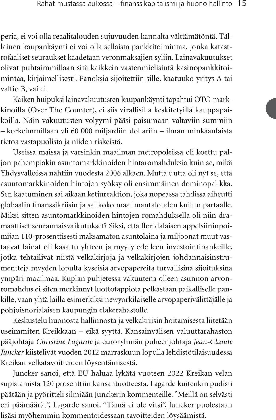 Lainavakuutukset olivat puhtaimmillaan sitä kaikkein vastenmielisintä kasinopankkitoimintaa, kirjaimellisesti. Panoksia sijoitettiin sille, kaatuuko yritys A tai valtio B, vai ei.