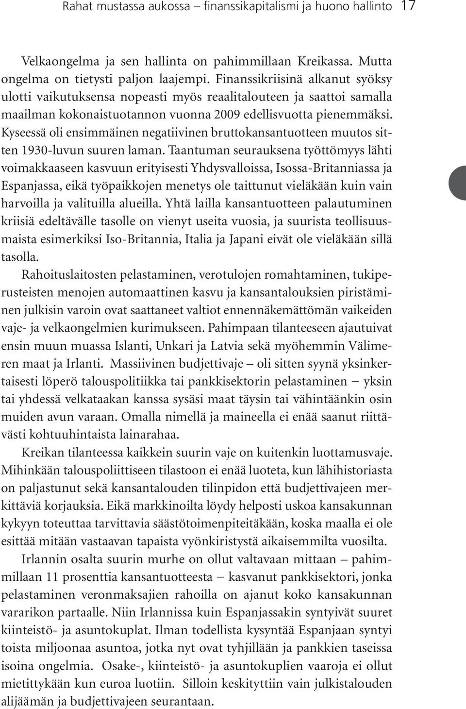 Kyseessä oli ensimmäinen negatiivinen bruttokansantuotteen muutos sitten 1930-luvun suuren laman.