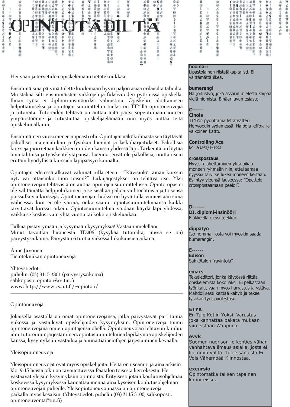 Opiskelun aloittamisen helpottamiseksi ja opintojen suunnittelun tueksi on TTY:llä opintoneuvojia ja tutoreita.