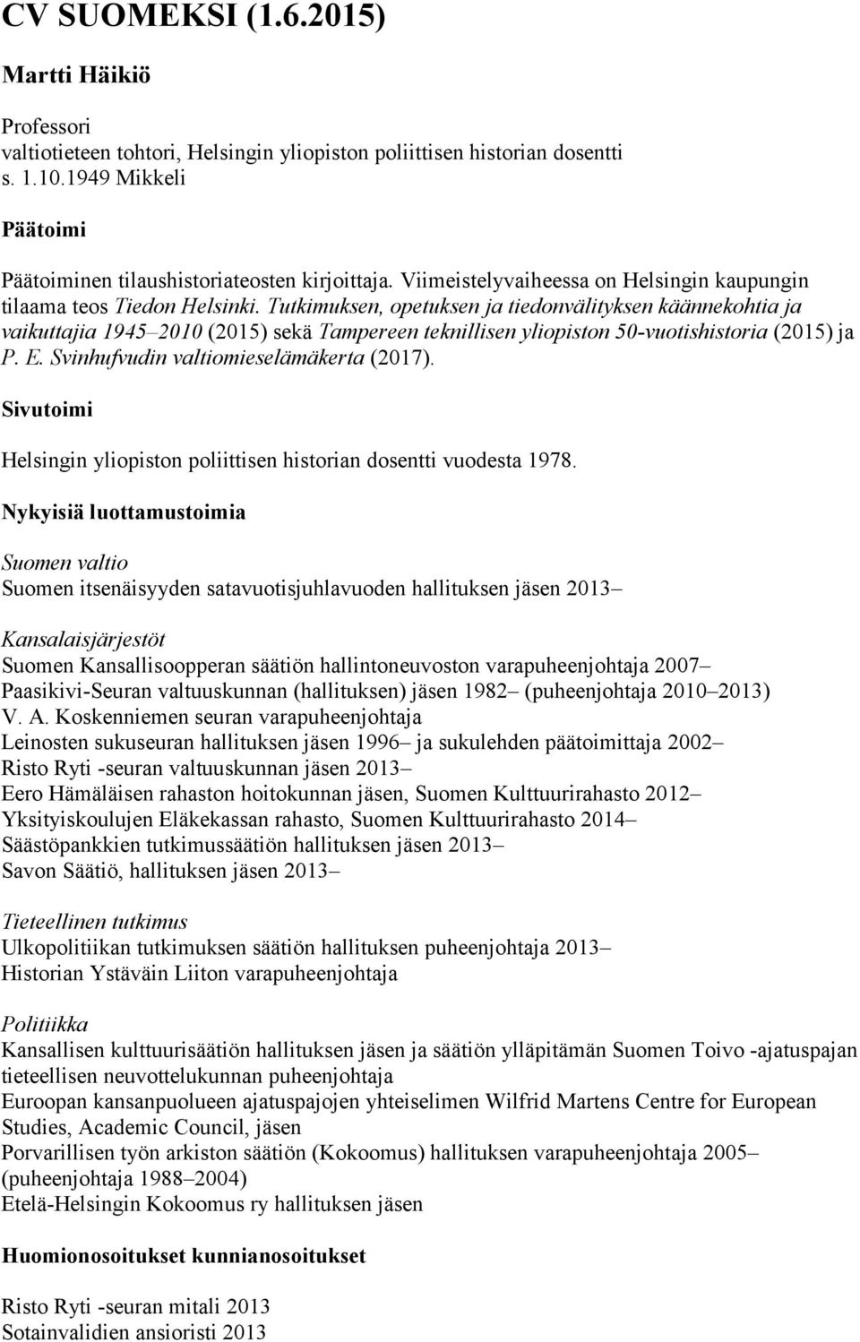 Tutkimuksen, opetuksen ja tiedonvälityksen käännekohtia ja vaikuttajia 1945 2010 (2015) sekä Tampereen teknillisen yliopiston 50-vuotishistoria (2015) ja P. E.