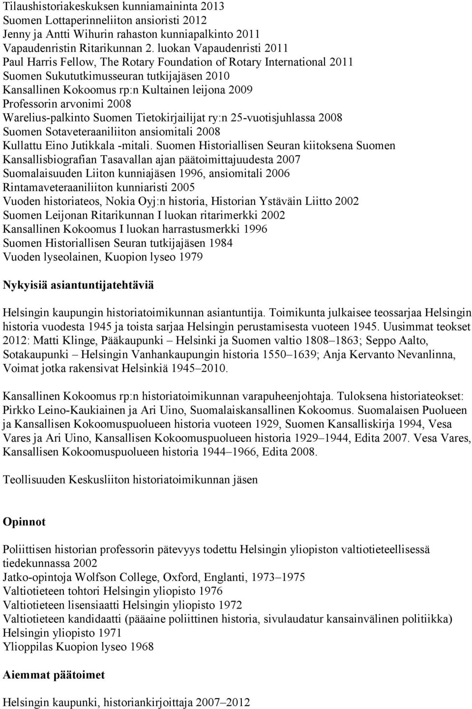 Professorin arvonimi 2008 Warelius-palkinto Suomen Tietokirjailijat ry:n 25-vuotisjuhlassa 2008 Suomen Sotaveteraaniliiton ansiomitali 2008 Kullattu Eino Jutikkala -mitali.