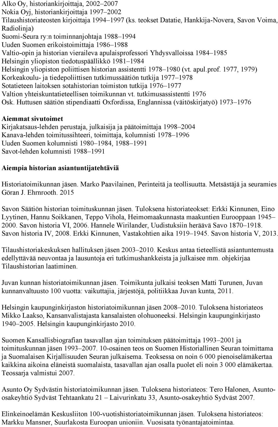 Yhdysvalloissa 1984 1985 Helsingin yliopiston tiedotuspäällikkö 1981 1984 Helsingin yliopiston poliittisen historian assistentti 1978 1980 (vt. apul.prof.