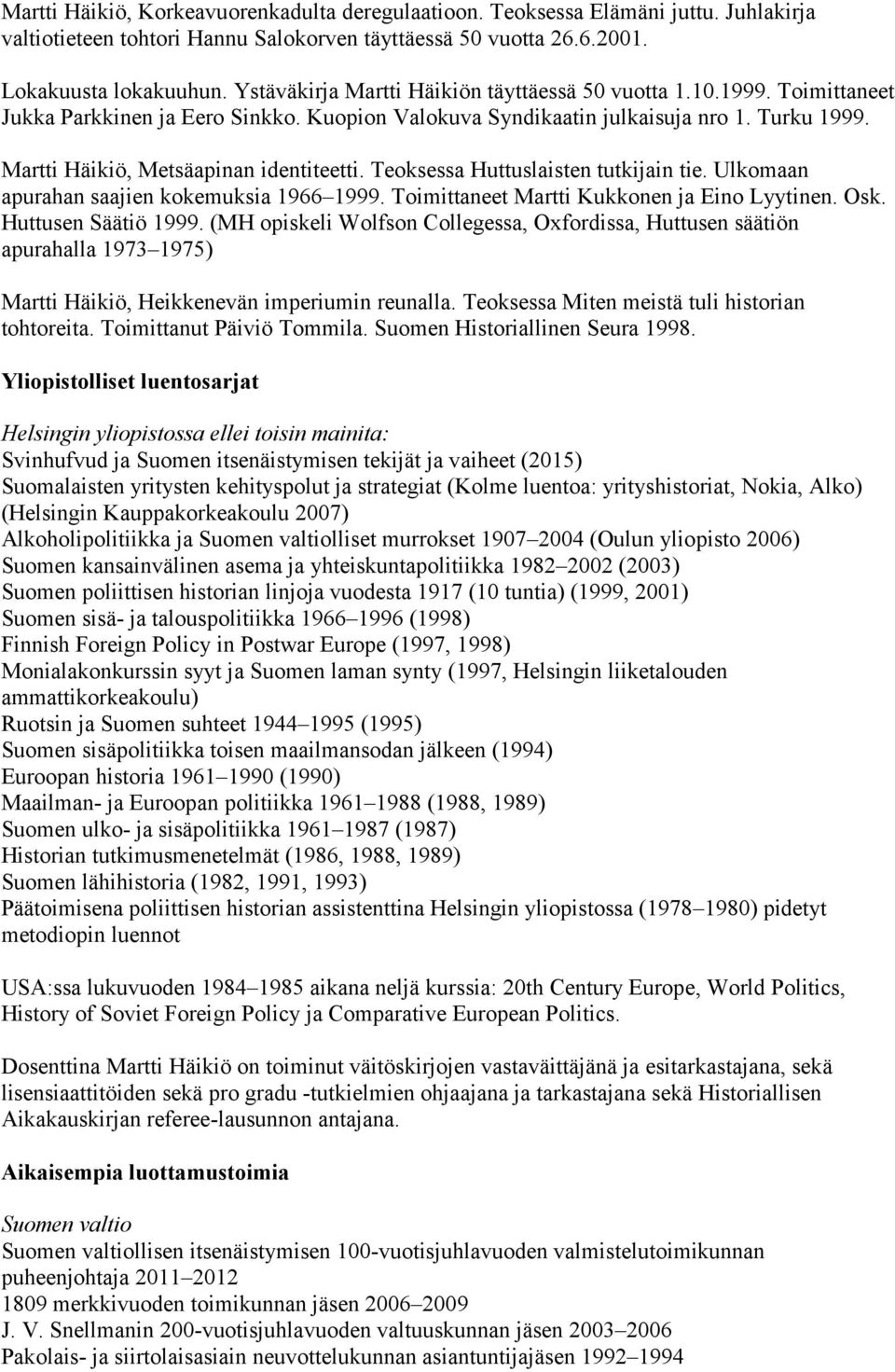 Martti Häikiö, Metsäapinan identiteetti. Teoksessa Huttuslaisten tutkijain tie. Ulkomaan apurahan saajien kokemuksia 1966 1999. Toimittaneet Martti Kukkonen ja Eino Lyytinen. Osk.