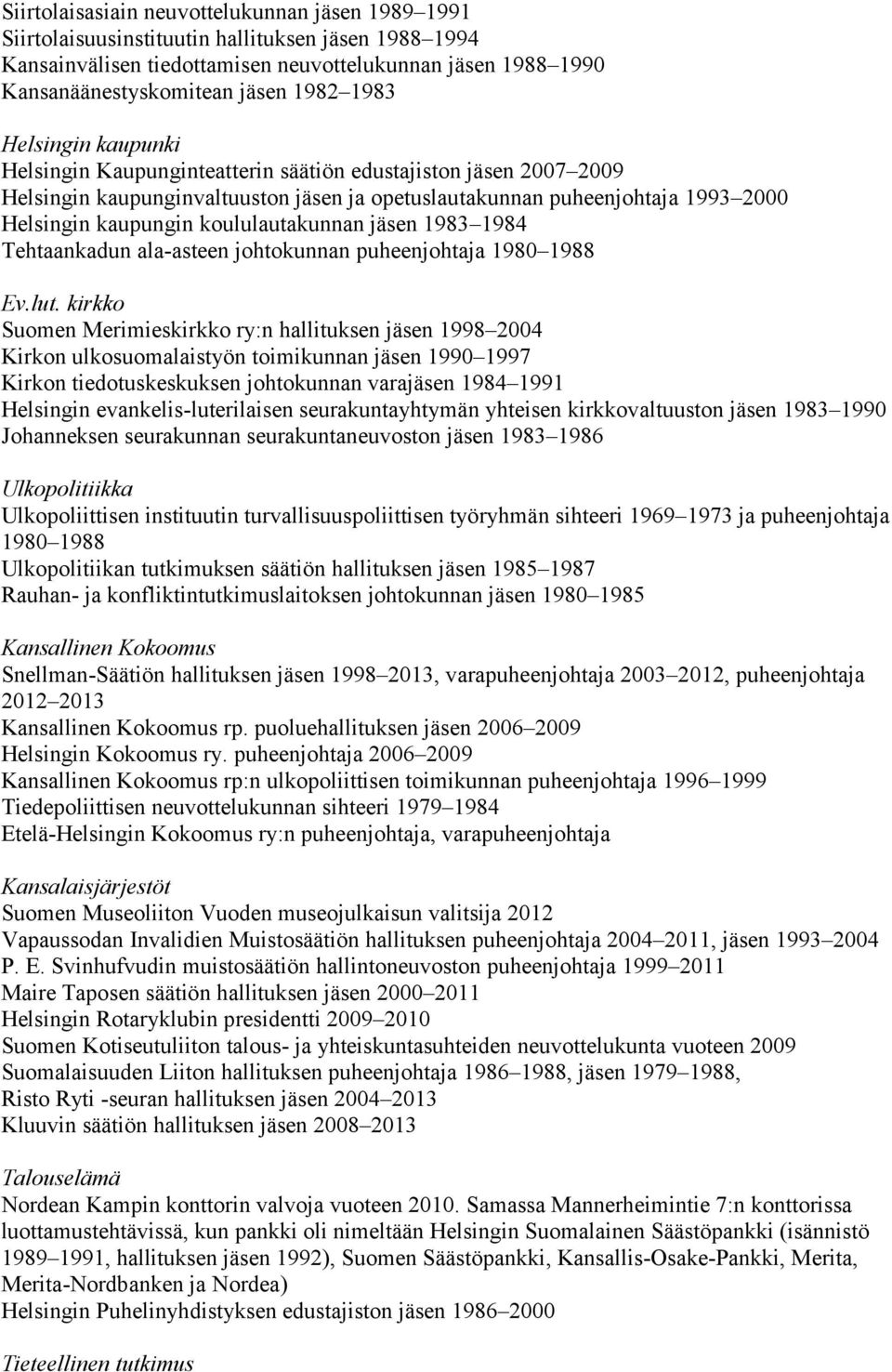 koululautakunnan jäsen 1983 1984 Tehtaankadun ala-asteen johtokunnan puheenjohtaja 1980 1988 Ev.lut.