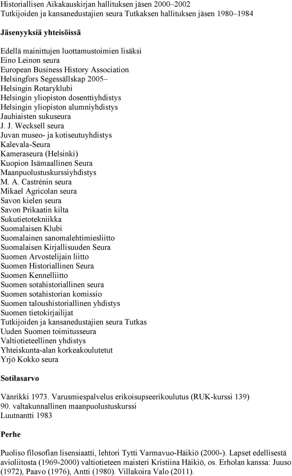 Jauhiaisten sukuseura J. J. Wecksell seura Juvan museo- ja kotiseutuyhdistys Kalevala-Seura Kameraseura (Helsinki) Kuopion Isämaallinen Seura Maanpuolustuskurssiyhdistys M. A.