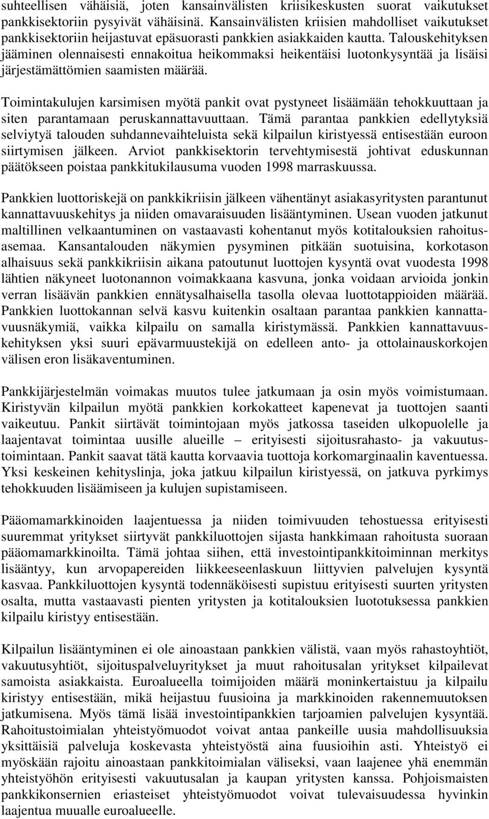 Talouskehityksen jääminen olennaisesti ennakoitua heikommaksi heikentäisi luotonkysyntää ja lisäisi järjestämättömien saamisten määrää.