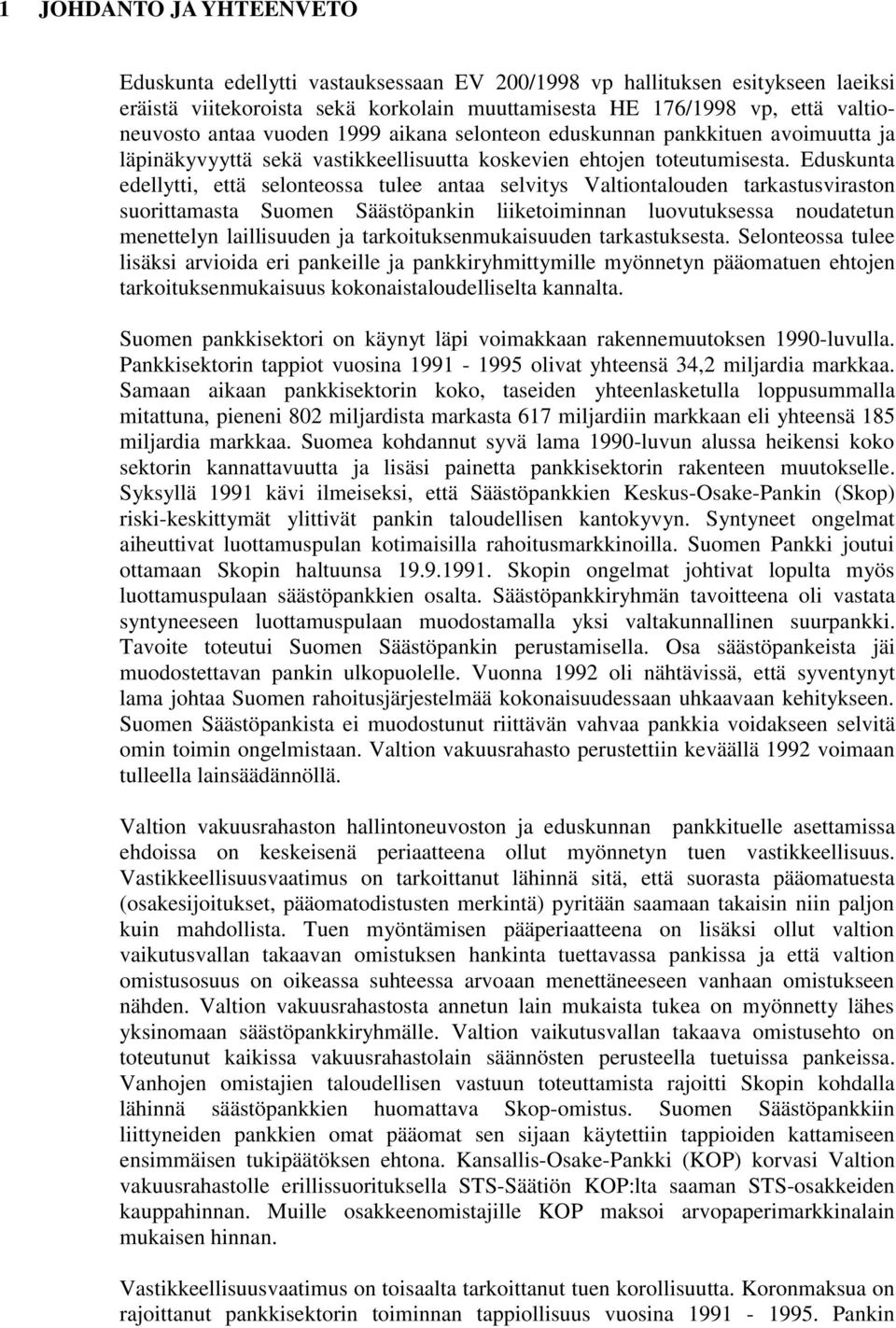 Eduskunta edellytti, että selonteossa tulee antaa selvitys Valtiontalouden tarkastusviraston suorittamasta Suomen Säästöpankin liiketoiminnan luovutuksessa noudatetun menettelyn laillisuuden ja