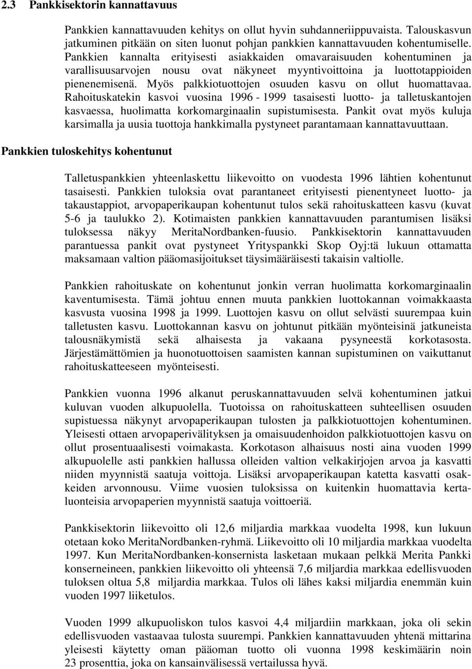 Myös palkkiotuottojen osuuden kasvu on ollut huomattavaa. Rahoituskatekin kasvoi vuosina 1996-1999 tasaisesti luotto- ja talletuskantojen kasvaessa, huolimatta korkomarginaalin supistumisesta.