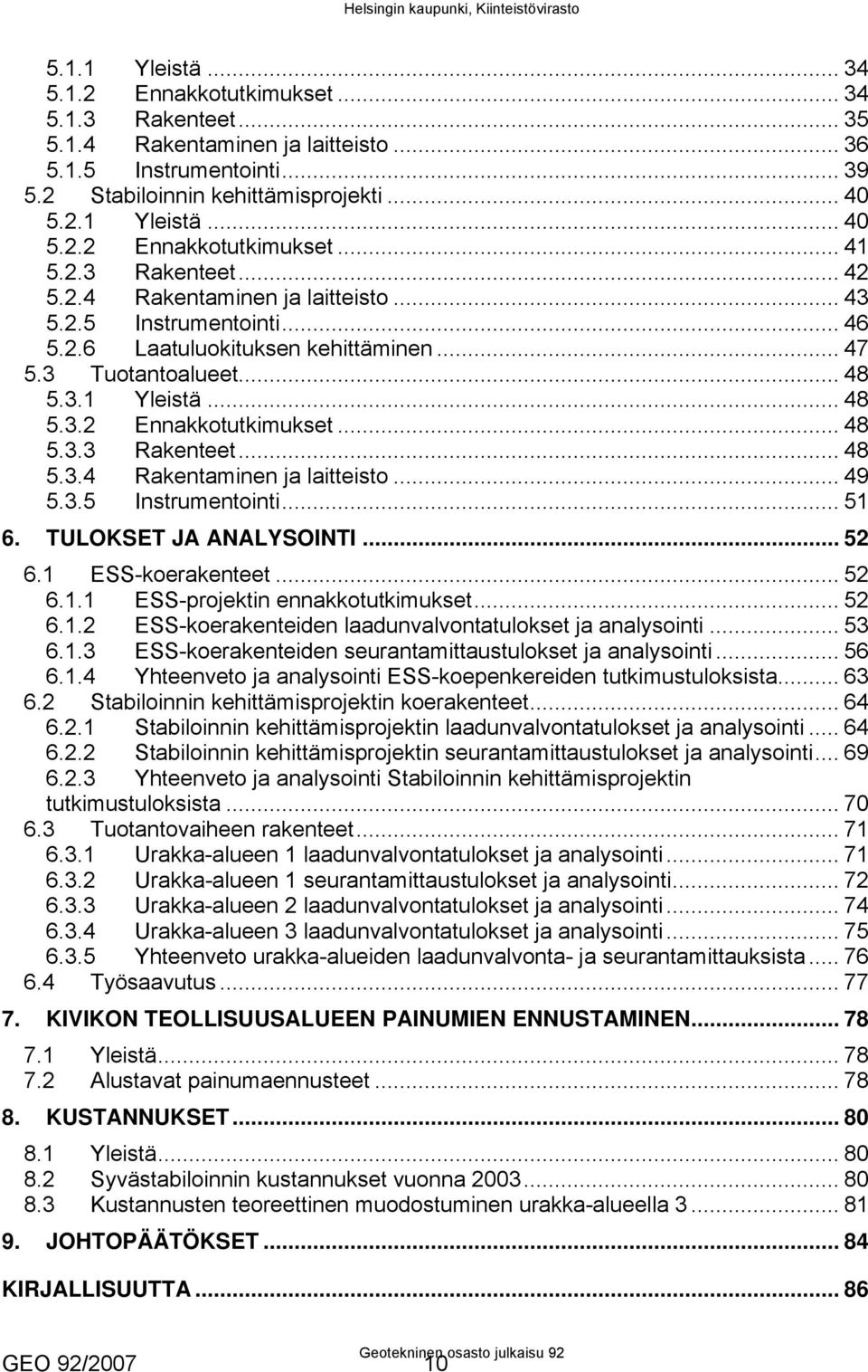 .. 48 5.3.3 Rakenteet... 48 5.3.4 Rakentaminen ja laitteisto... 49 5.3.5 Instrumentointi... 51 6. TULOKSET JA ANALYSOINTI... 52 6.1 ESS-koerakenteet... 52 6.1.1 ESS-projektin ennakkotutkimukset... 52 6.1.2 ESS-koerakenteiden laadunvalvontatulokset ja analysointi.