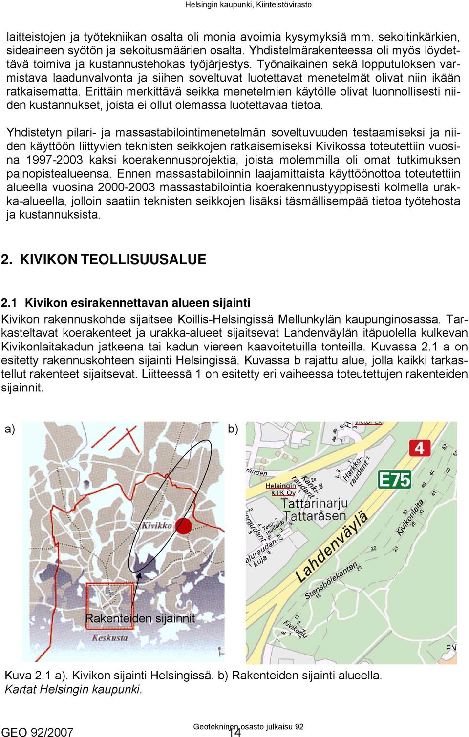 Työnaikainen sekä lopputuloksen varmistava laadunvalvonta ja siihen soveltuvat luotettavat menetelmät olivat niin ikään ratkaisematta.