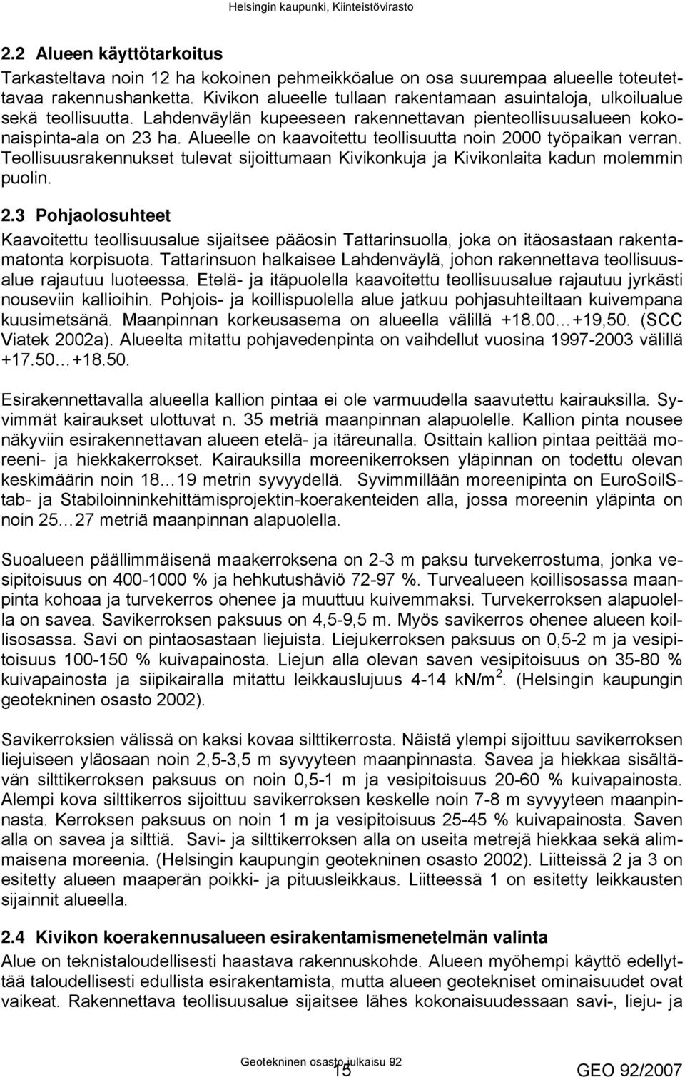 Alueelle on kaavoitettu teollisuutta noin 2000 työpaikan verran. Teollisuusrakennukset tulevat sijoittumaan Kivikonkuja ja Kivikonlaita kadun molemmin puolin. 2.3 Pohjaolosuhteet Kaavoitettu teollisuusalue sijaitsee pääosin Tattarinsuolla, joka on itäosastaan rakentamatonta korpisuota.