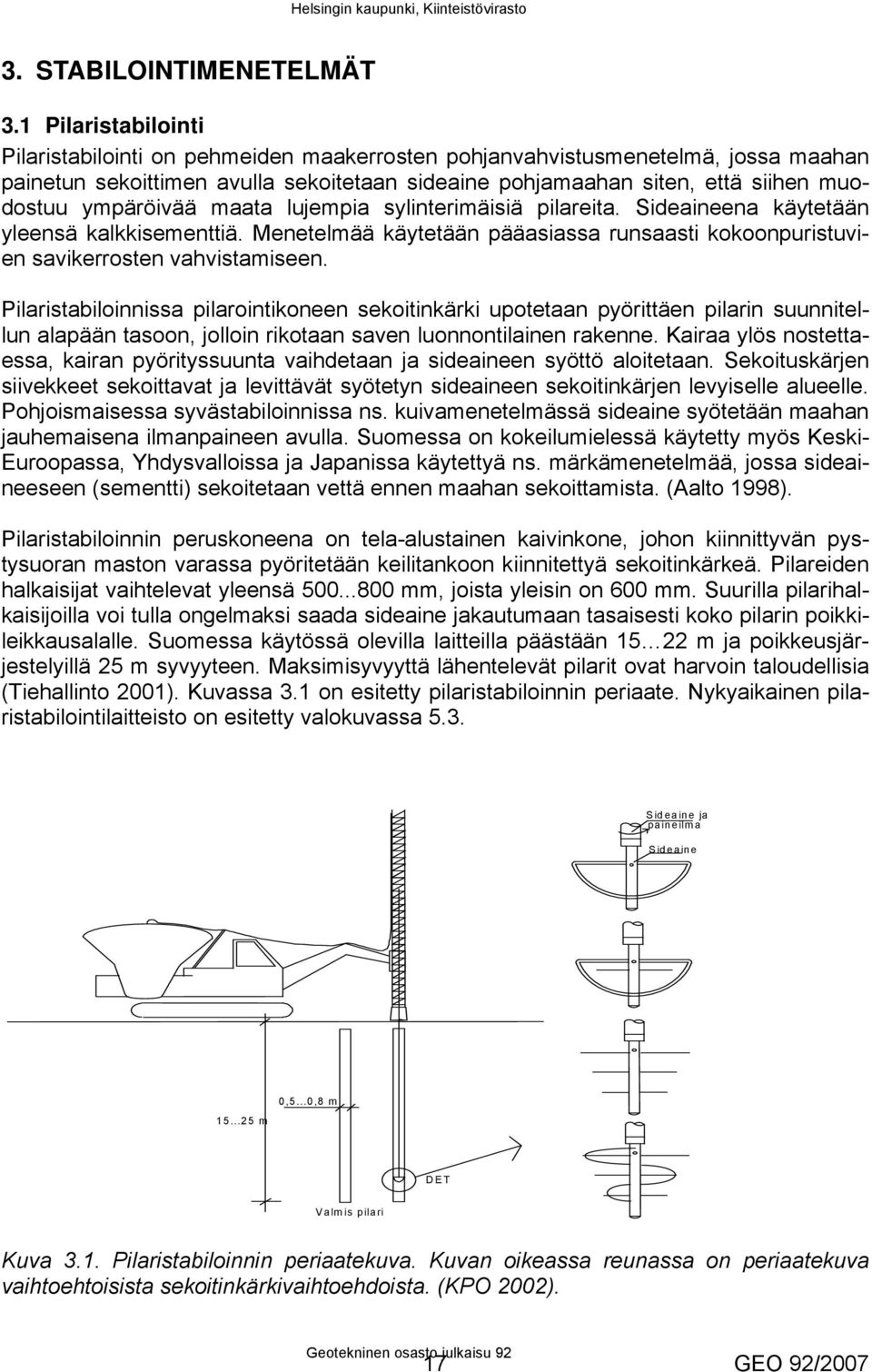 ympäröivää maata lujempia sylinterimäisiä pilareita. Sideaineena käytetään yleensä kalkkisementtiä. Menetelmää käytetään pääasiassa runsaasti kokoonpuristuvien savikerrosten vahvistamiseen.