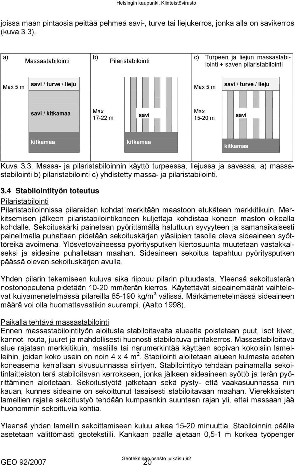 15-20 m savi kitkamaa kitkamaa kitkamaa Kuva 3.3. Massa- ja pilaristabiloinnin käyttö turpeessa, liejussa ja savessa.