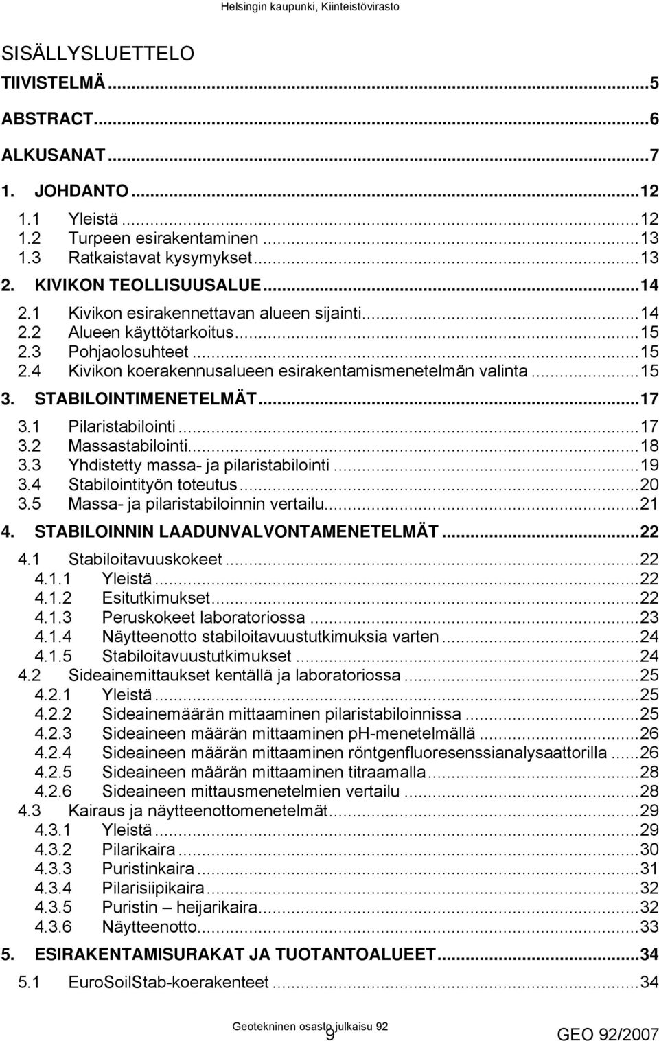 ..17 3.1 Pilaristabilointi...17 3.2 Massastabilointi...18 3.3 Yhdistetty massa- ja pilaristabilointi...19 3.4 Stabilointityön toteutus...20 3.5 Massa- ja pilaristabiloinnin vertailu...21 4.