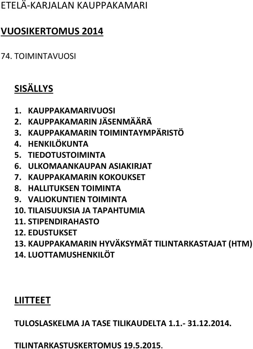 HALLITUKSEN TOIMINTA 9. VALIOKUNTIEN TOIMINTA 10. TILAISUUKSIA JA TAPAHTUMIA 11. STIPENDIRAHASTO 12. EDUSTUKSET 13.