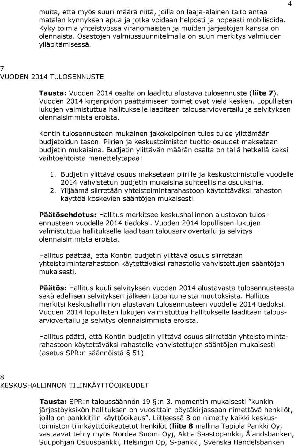 7 VUODEN 2014 TULOSENNUSTE Tausta: Vuoden 2014 osalta on laadittu alustava tulosennuste (liite 7). Vuoden 2014 kirjanpidon päättämiseen toimet ovat vielä kesken.