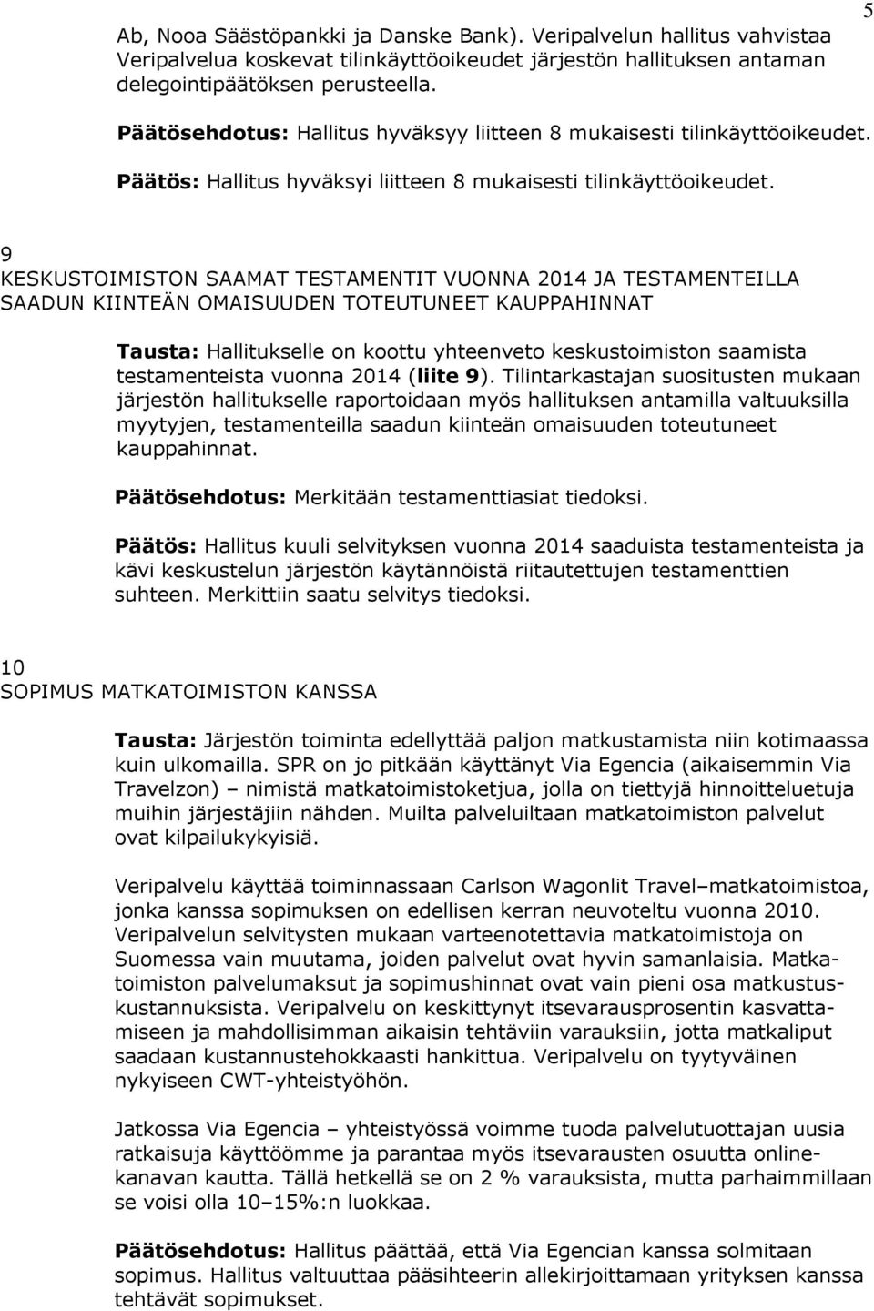 9 KESKUSTOIMISTON SAAMAT TESTAMENTIT VUONNA 2014 JA TESTAMENTEILLA SAADUN KIINTEÄN OMAISUUDEN TOTEUTUNEET KAUPPAHINNAT Tausta: Hallitukselle on koottu yhteenveto keskustoimiston saamista