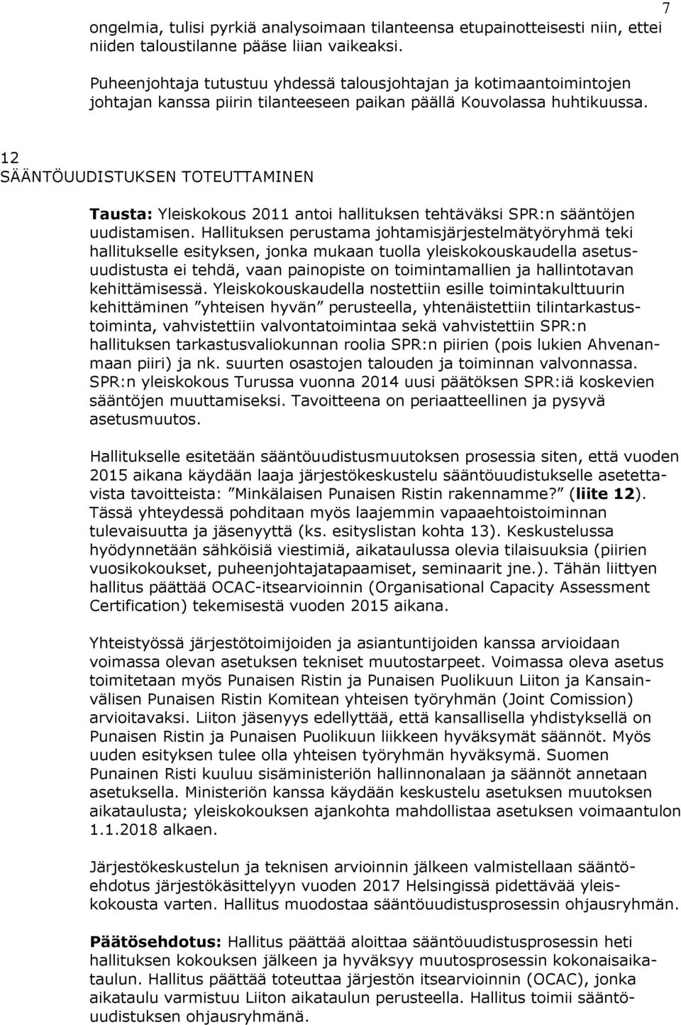 12 SÄÄNTÖUUDISTUKSEN TOTEUTTAMINEN Tausta: Yleiskokous 2011 antoi hallituksen tehtäväksi SPR:n sääntöjen uudistamisen.