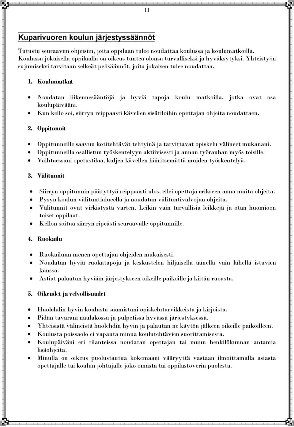 Koulumatkat Noudatan liikennesääntöjä ja hyviä tapoja koulu matkoilla, jotka ovat osa koulupäivääni. Kun kello soi, siirryn reippaasti kävellen sisätiloihin opettajan ohjeita noudattaen. 2.