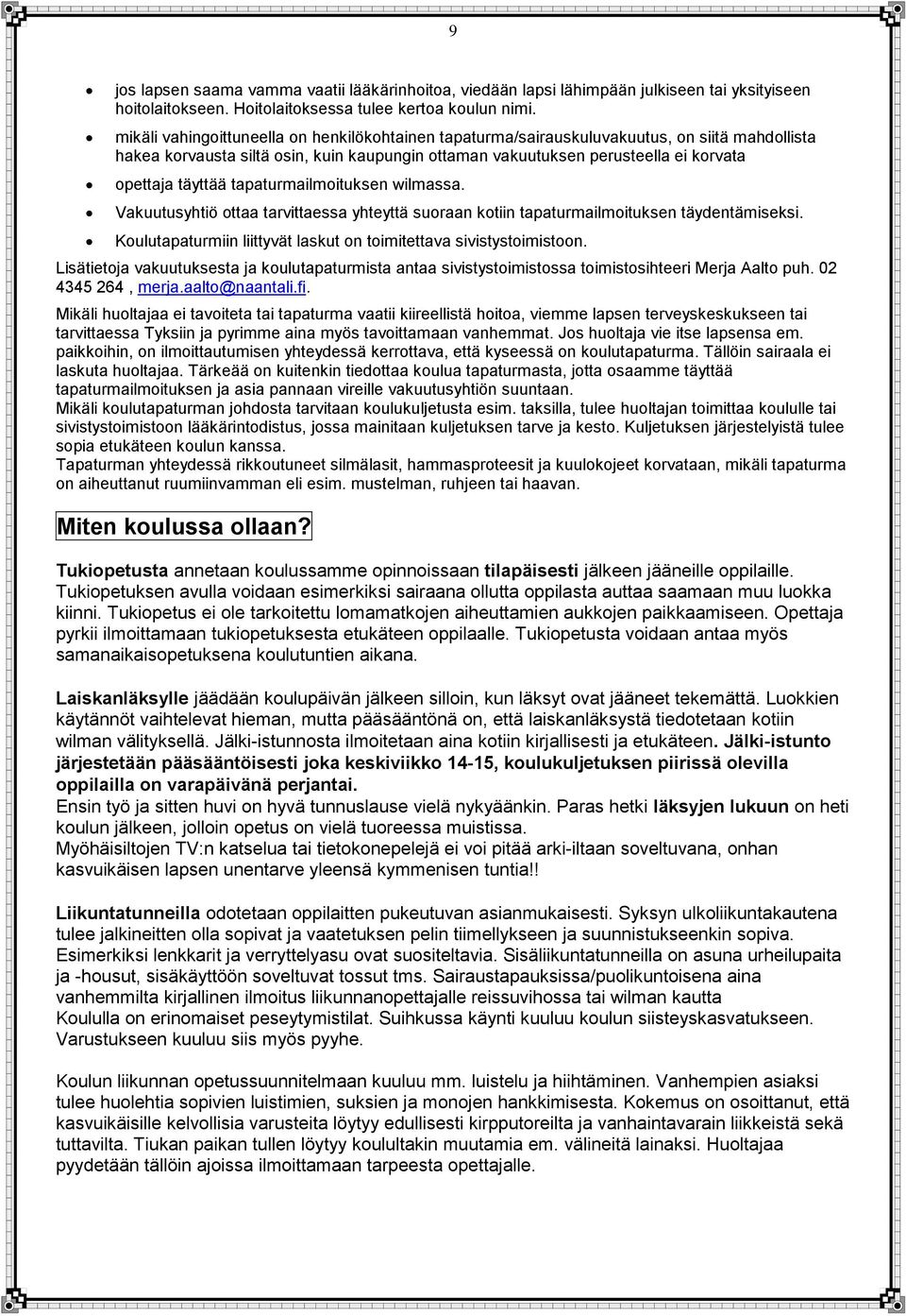 tapaturmailmoituksen wilmassa. Vakuutusyhtiö ottaa tarvittaessa yhteyttä suoraan kotiin tapaturmailmoituksen täydentämiseksi. Koulutapaturmiin liittyvät laskut on toimitettava sivistystoimistoon.