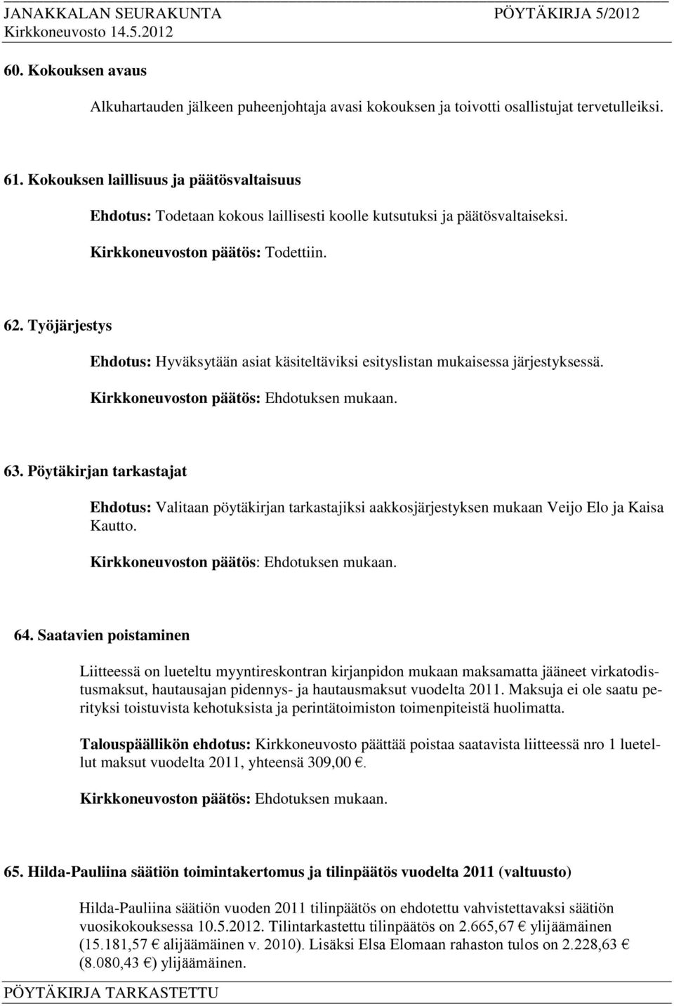 Työjärjestys Ehdotus: Hyväksytään asiat käsiteltäviksi esityslistan mukaisessa järjestyksessä. 63.