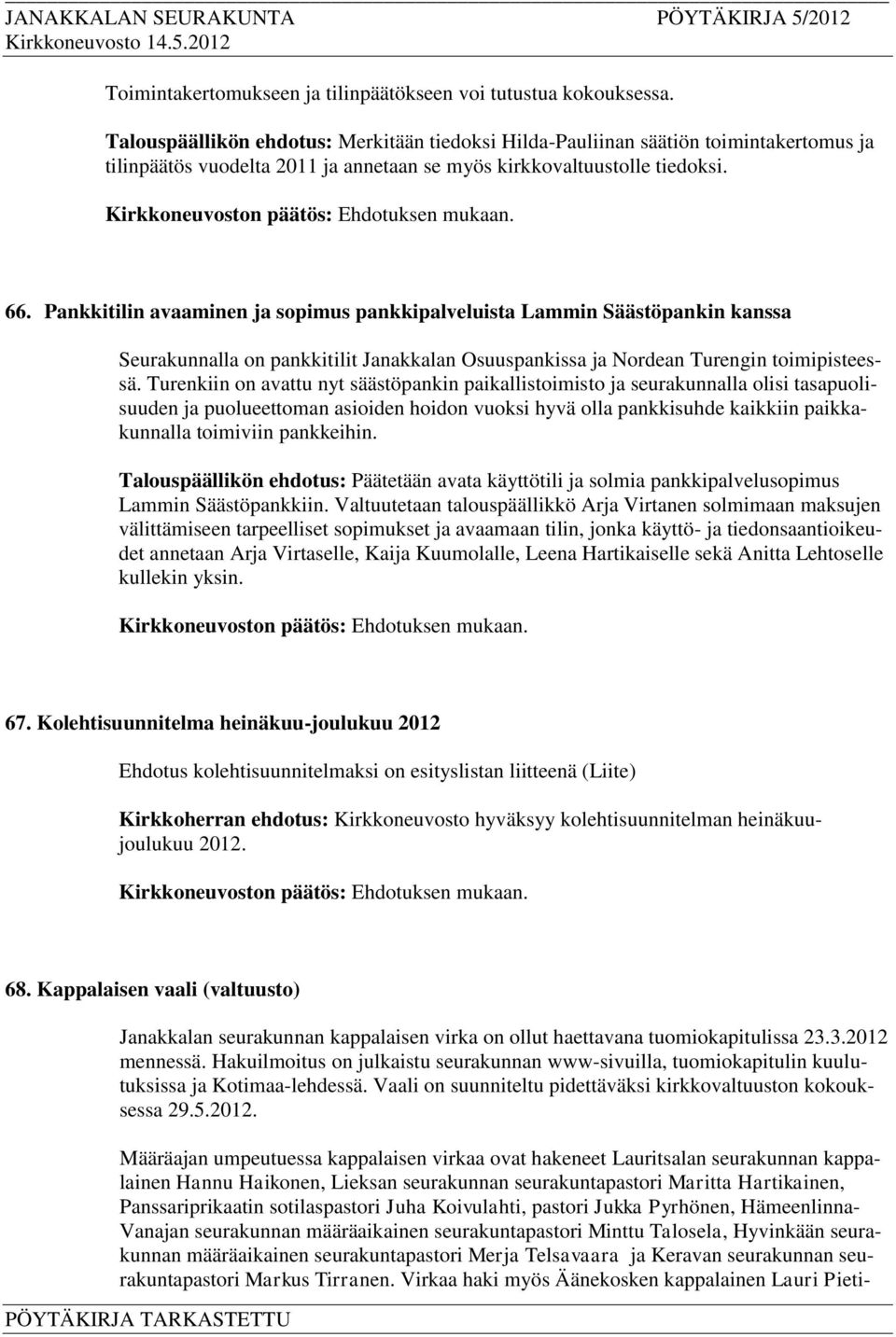 Pankkitilin avaaminen ja sopimus pankkipalveluista Lammin Säästöpankin kanssa Seurakunnalla on pankkitilit Janakkalan Osuuspankissa ja Nordean Turengin toimipisteessä.