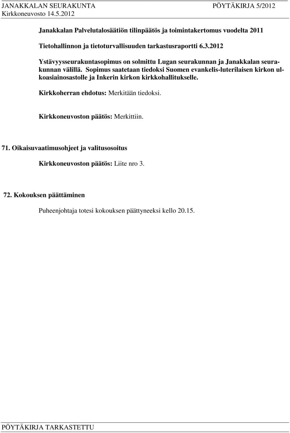 Sopimus saatetaan tiedoksi Suomen evankelis-luterilaisen kirkon ulkoasiainosastolle ja Inkerin kirkon kirkkohallitukselle.