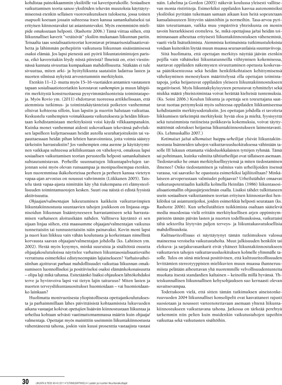 samankaltaiseksi tai erityisen kiinnostavaksi tai asiantuntevaksi. Myös enemmistön mielipide omaksutaan helposti. (Rashotte 2006.