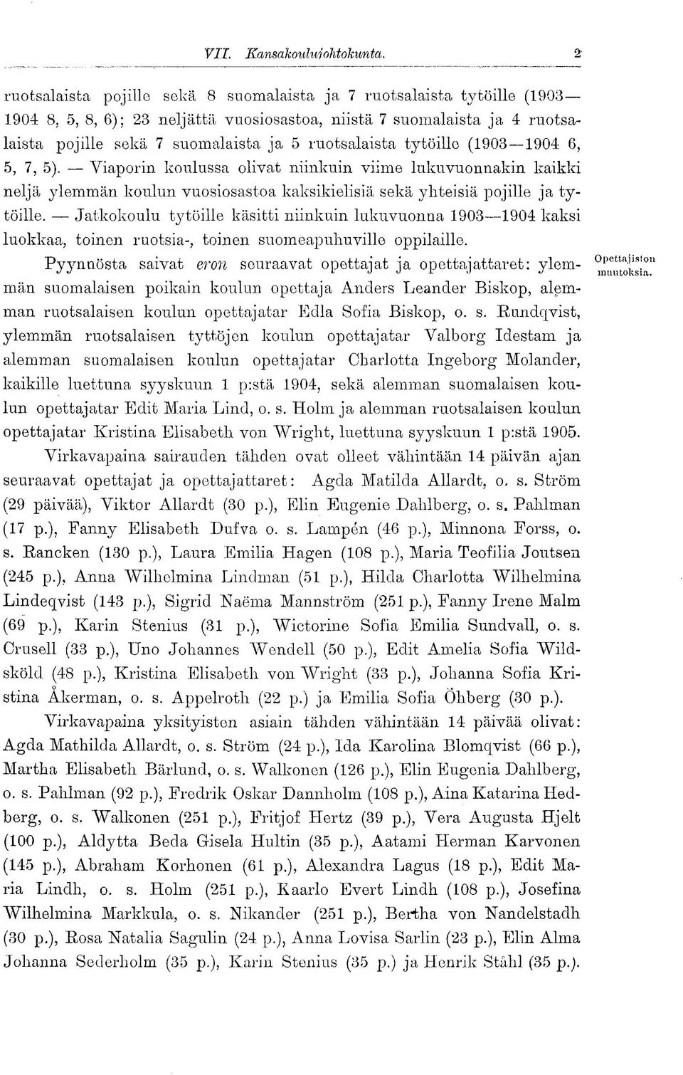 Jatkokoulu tytöille käsitti niinkuin lukuvuonna 1903 1904 kaksi luokkaa, toinen ruotsia-, toinen suomeapuhuville oppilaille.