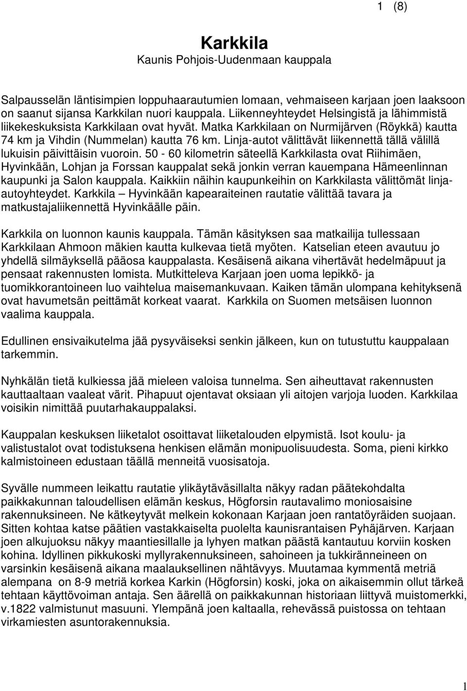 Linja-autot välittävät liikennettä tällä välillä lukuisin päivittäisin vuoroin.