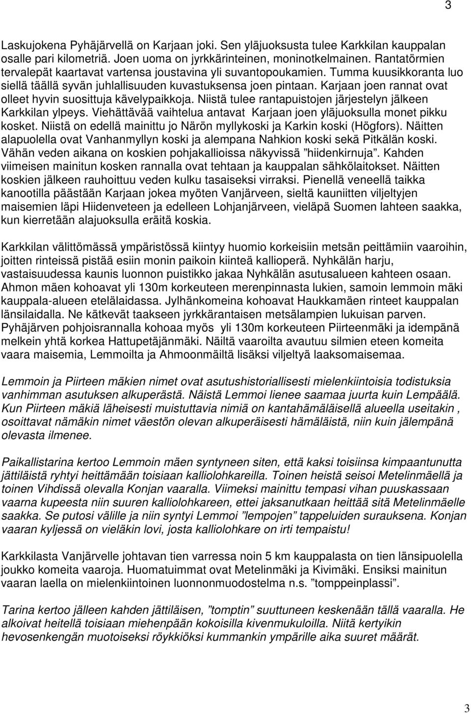 Karjaan joen rannat ovat olleet hyvin suosittuja kävelypaikkoja. Niistä tulee rantapuistojen järjestelyn jälkeen Karkkilan ylpeys.