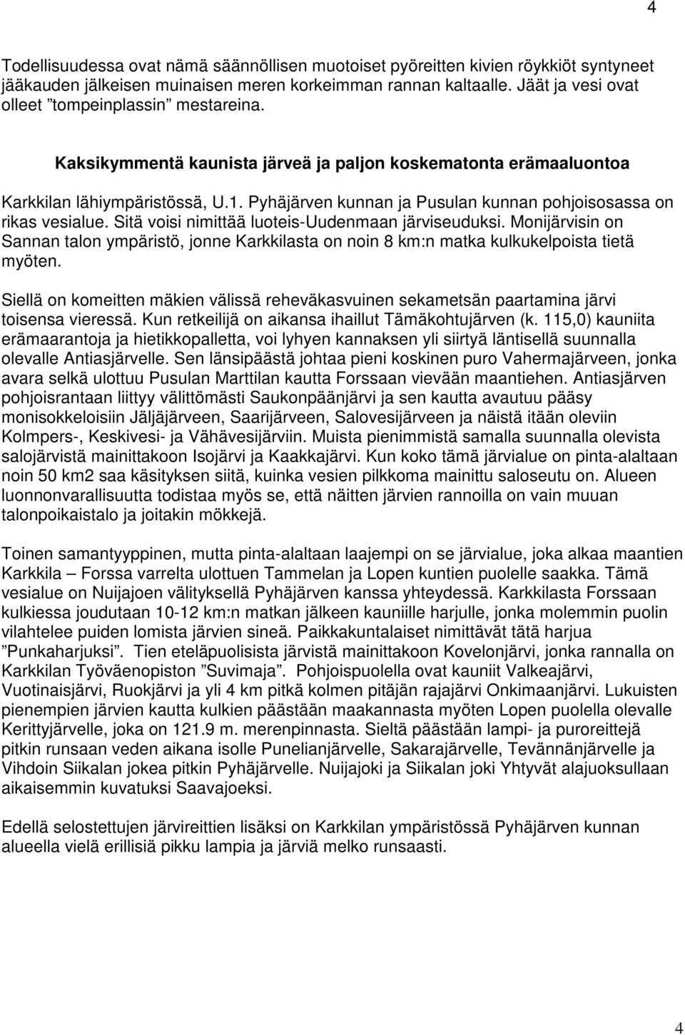 Pyhäjärven kunnan ja Pusulan kunnan pohjoisosassa on rikas vesialue. Sitä voisi nimittää luoteis-uudenmaan järviseuduksi.