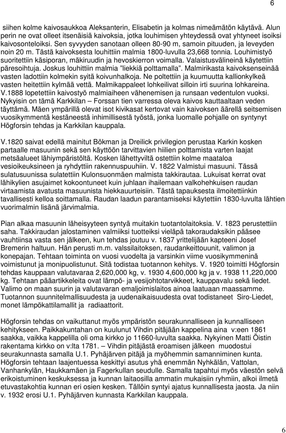 Louhimistyö suoritettiin käsiporan, mäkiruudin ja hevoskierron voimalla. Valaistusvälineinä käytettiin päresoihtuja. Joskus louhittiin malmia liekkiä polttamalla.