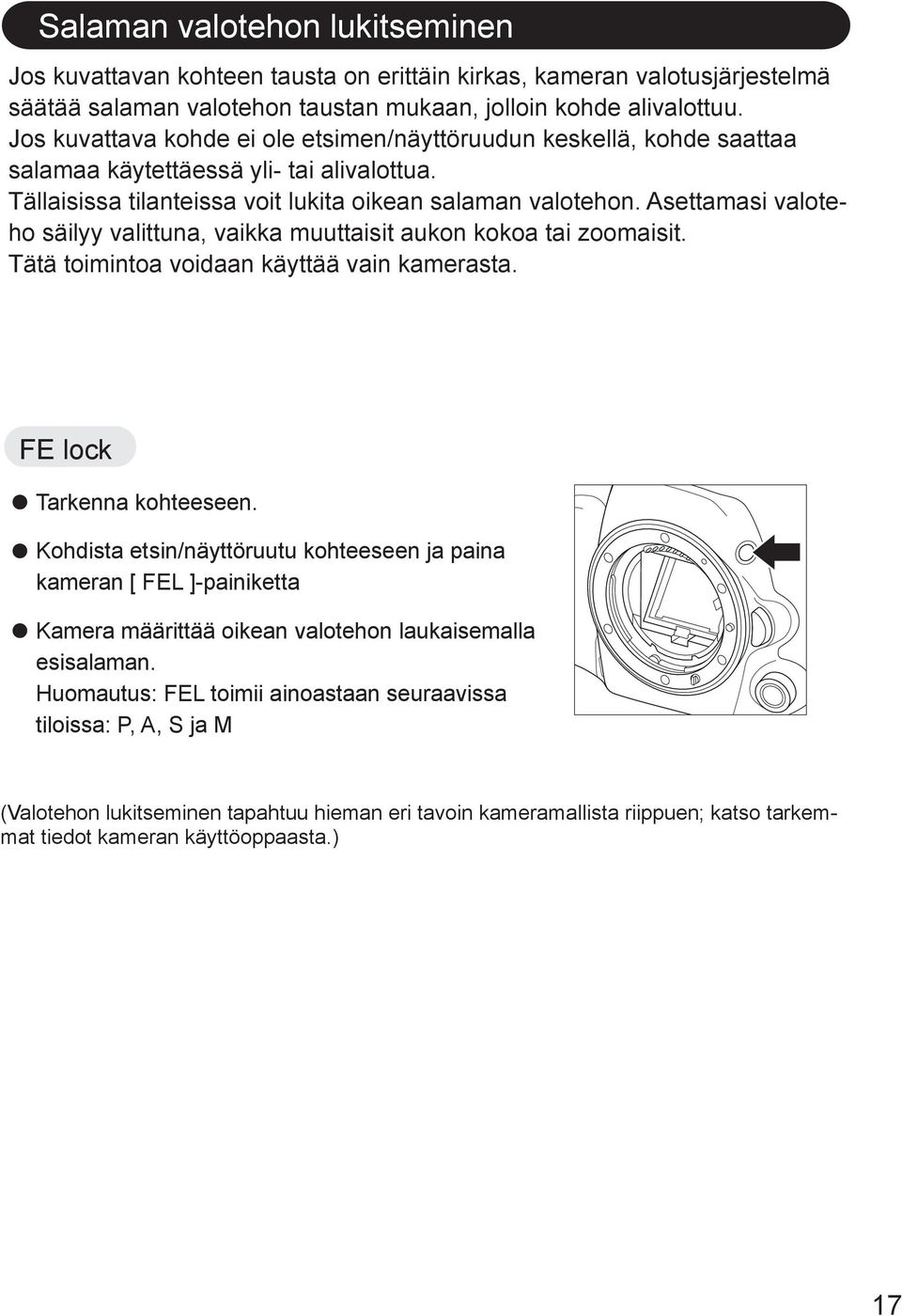 Asettamasi valoteho säilyy valittuna, vaikka muuttaisit aukon kokoa tai zoomaisit. Tätä toimintoa voidaan käyttää vain kamerasta. FE lock Tarkenna kohteeseen.