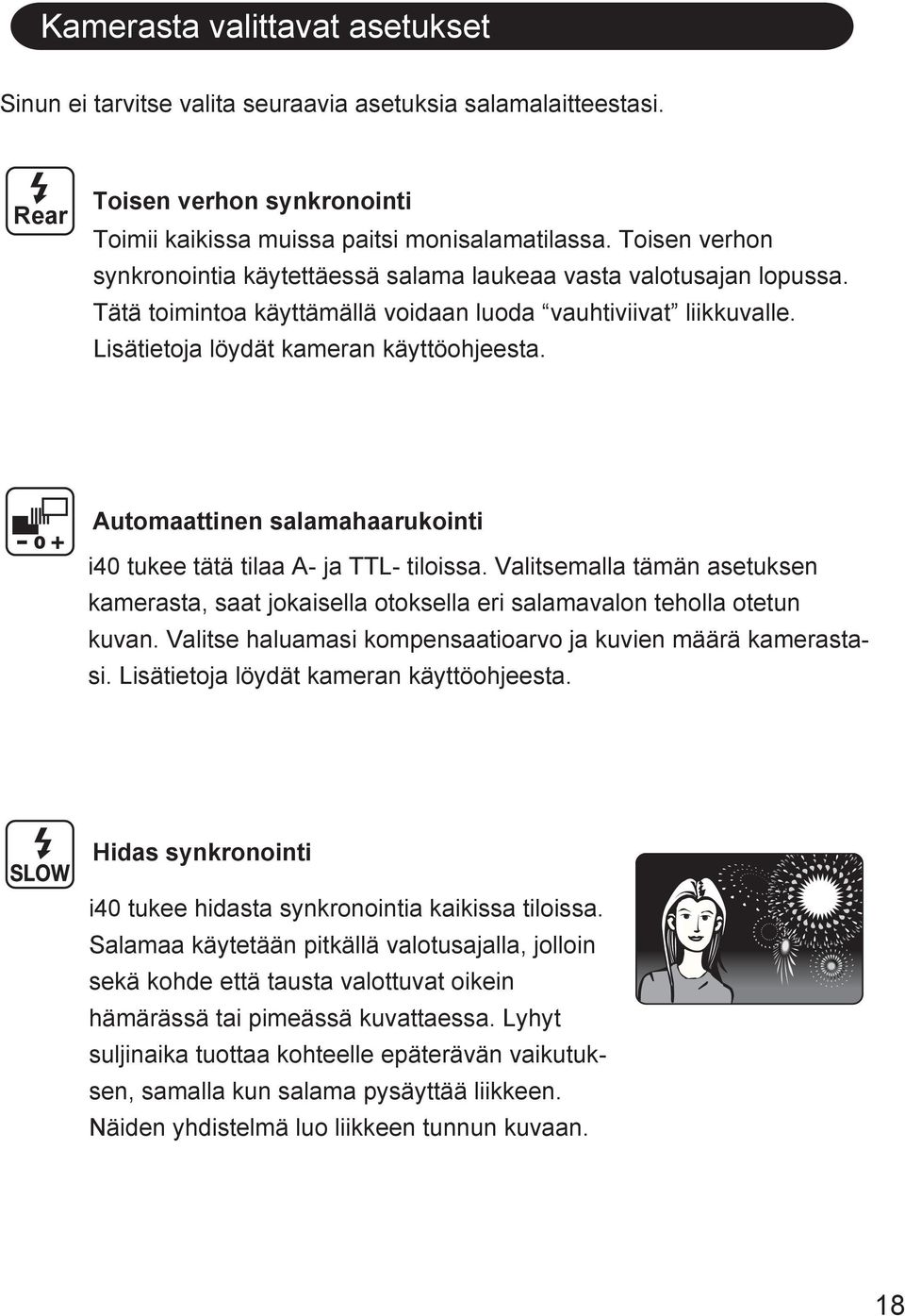 Automaattinen salamahaarukointi i40 tukee tätä tilaa A- ja TTL- tiloissa. Valitsemalla tämän asetuksen kamerasta, saat jokaisella otoksella eri salamavalon teholla otetun kuvan.