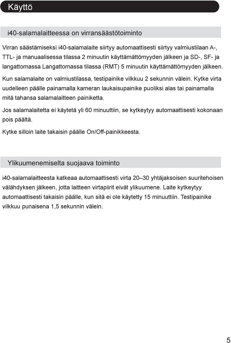 Kytke virta uudelleen päälle painamalla kameran laukaisupainike puoliksi alas tai painamalla mitä tahansa salamalaitteen painiketta.