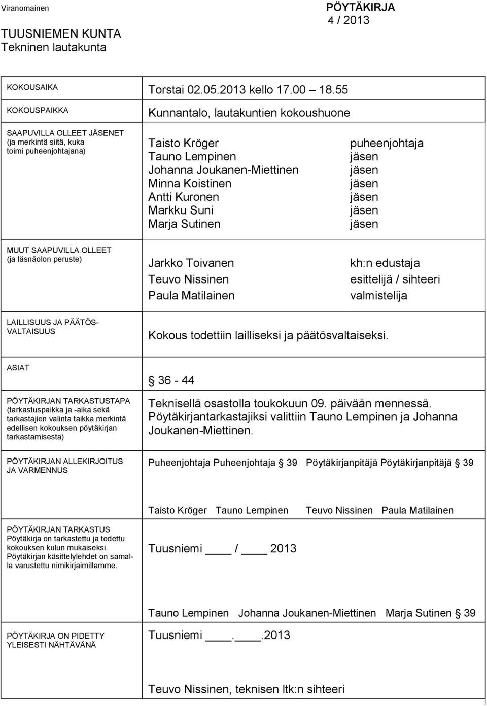 Antti Kuronen Markku Suni Marja Sutinen puheenjohtaja MUUT SAAPUVILLA OLLEET (ja läsnäolon peruste) Jarkko Toivanen Teuvo Nissinen Paula Matilainen kh:n edustaja esittelijä / sihteeri valmistelija
