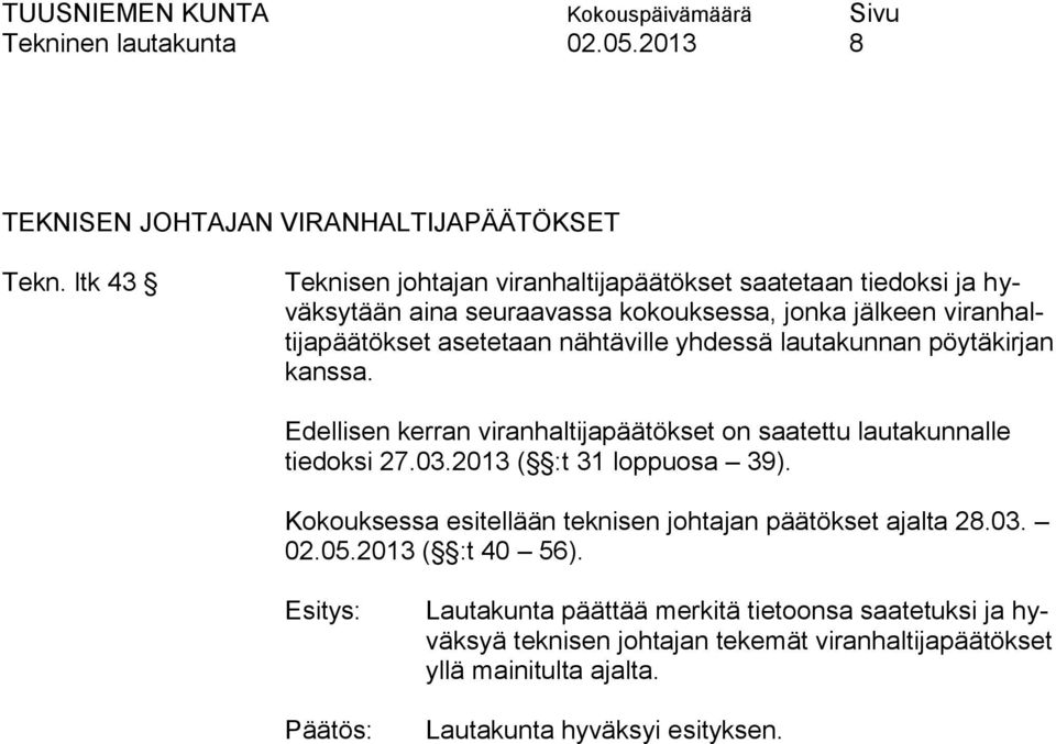 asetetaan nähtäville yhdessä lautakunnan pöytäkirjan kanssa. Edellisen kerran viranhaltijapäätökset on saatettu lautakunnalle tiedoksi 27.03.