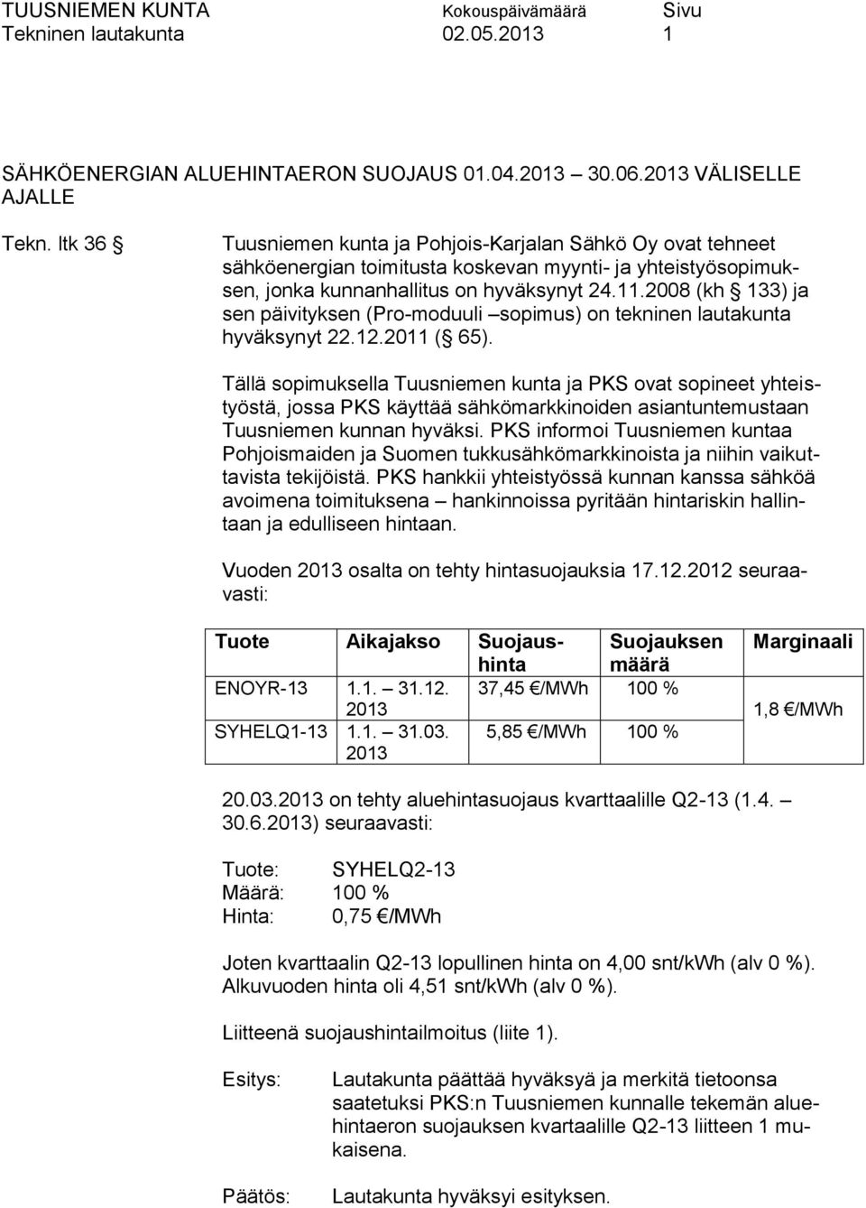 2008 (kh 133) ja sen päivityksen (Pro-moduuli sopimus) on tekninen lautakunta hyväksynyt 22.12.2011 ( 65).