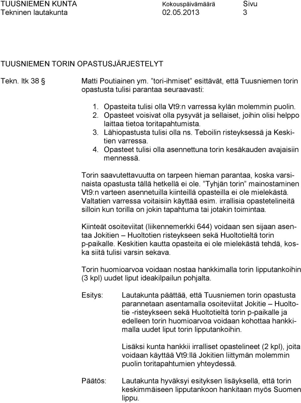 Teboilin risteyksessä ja Keskitien varressa. 4. Opasteet tulisi olla asennettuna torin kesäkauden avajaisiin mennessä.