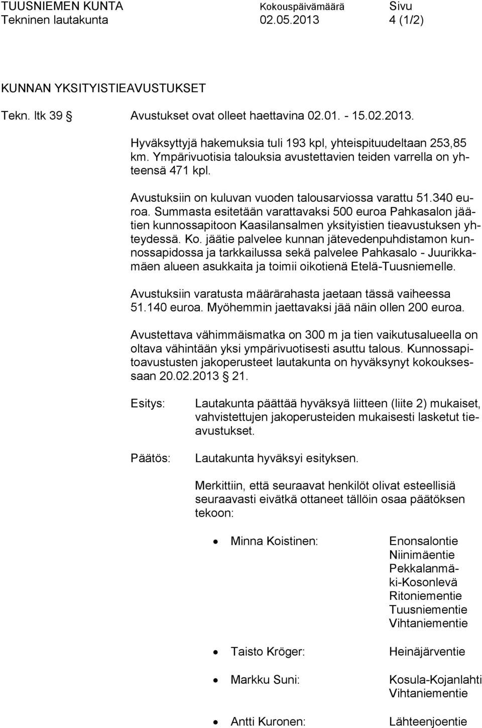 Summasta esitetään varattavaksi 500 euroa Pahkasalon jäätien kunnossapitoon Kaasilansalmen yksityistien tieavustuksen yhteydessä. Ko.