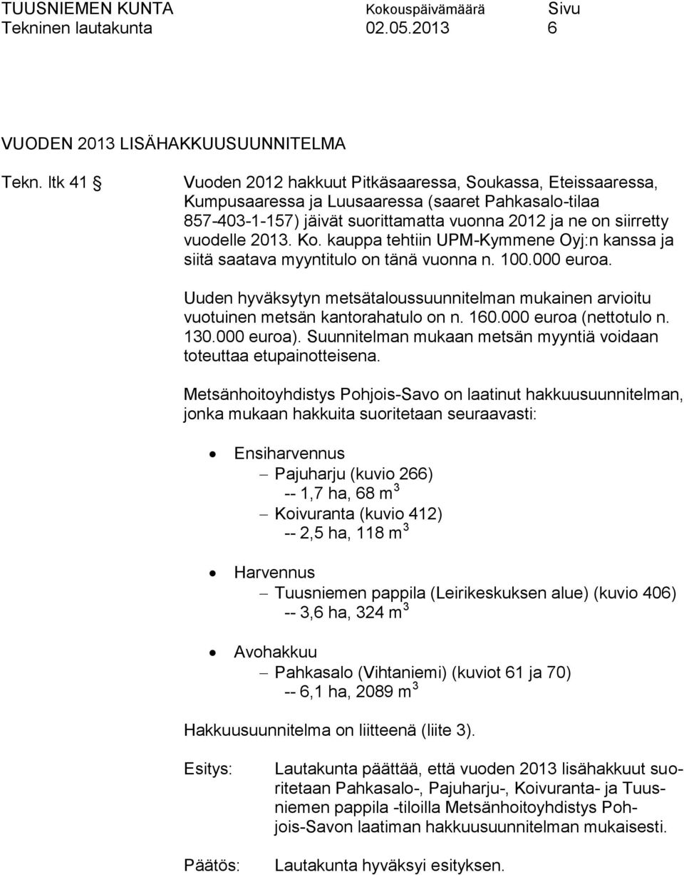 2013. Ko. kauppa tehtiin UPM-Kymmene Oyj:n kanssa ja siitä saatava myyntitulo on tänä vuonna n. 100.000 euroa.