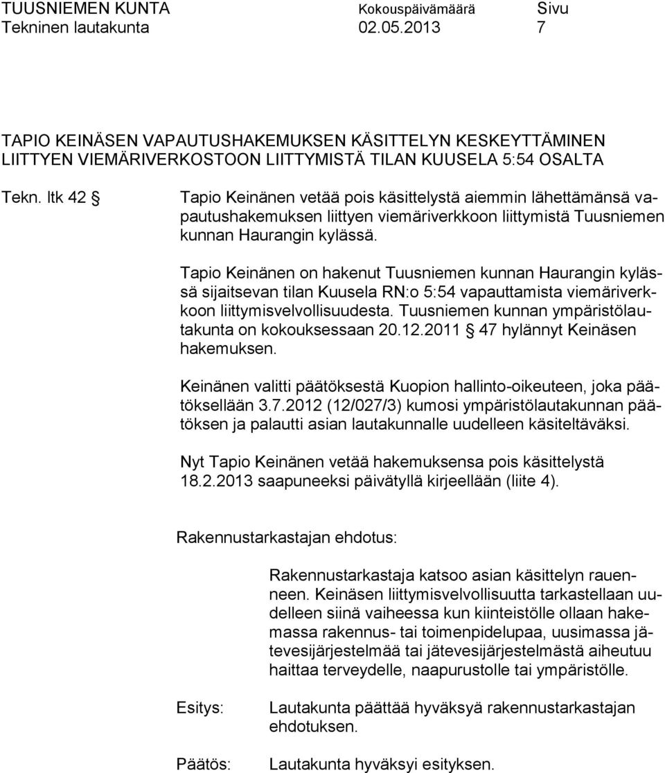 Tapio Keinänen on hakenut Tuusniemen kunnan Haurangin kylässä sijaitsevan tilan Kuusela RN:o 5:54 vapauttamista viemäriverkkoon liittymisvelvollisuudesta.