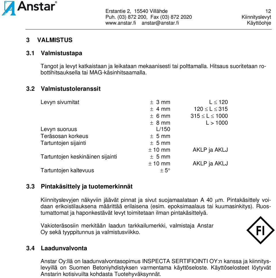 1 Valmistustapa Tangot ja levyt katkaistaan ja leikataan mekaanisesti tai polttamalla. Hitsaus suoritetaan robottihitsauksella tai MAG-käsinhitsaamalla. 3.