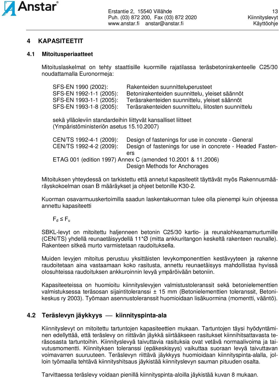 1993-1-1 (2005): SFS-EN 1993-1-8 (2005): Rakenteiden suunnitteluperusteet Betonirakenteiden suunnittelu, yleiset säännöt Teräsrakenteiden suunnittelu, yleiset säännöt Teräsrakenteiden suunnittelu,