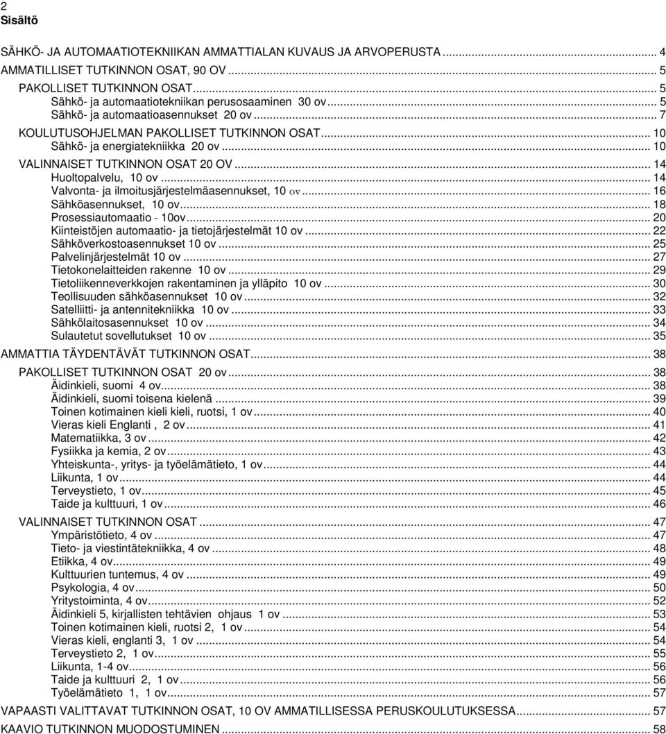 .. 14 Valvonta- ja ilmoitusjärjestelmäasennukset, 10 ov... 16 Sähköasennukset, 10 ov... 18 Prosessiautomaatio 10ov... 20 Kiinteistöjen automaatio- ja tietojärjestelmät 10 ov.