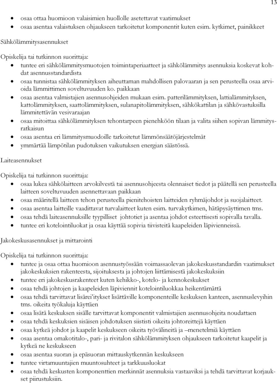 aiheuttaman mahdollisen palovaaran ja sen perusteella osaa arvioida lämmittimen soveltuvuuden ko. paikkaan osaa asentaa valmistajien asennusohjeiden mukaan esim.