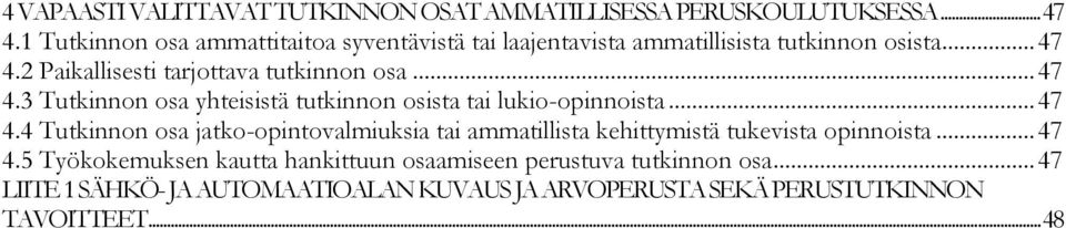 .. 47 4.3 Tutkinnon osa yhteisistä tutkinnon osista tai lukio-opinnoista... 47 4.4 Tutkinnon osa jatko-opintovalmiuksia tai ammatillista kehittymistä tukevista opinnoista.