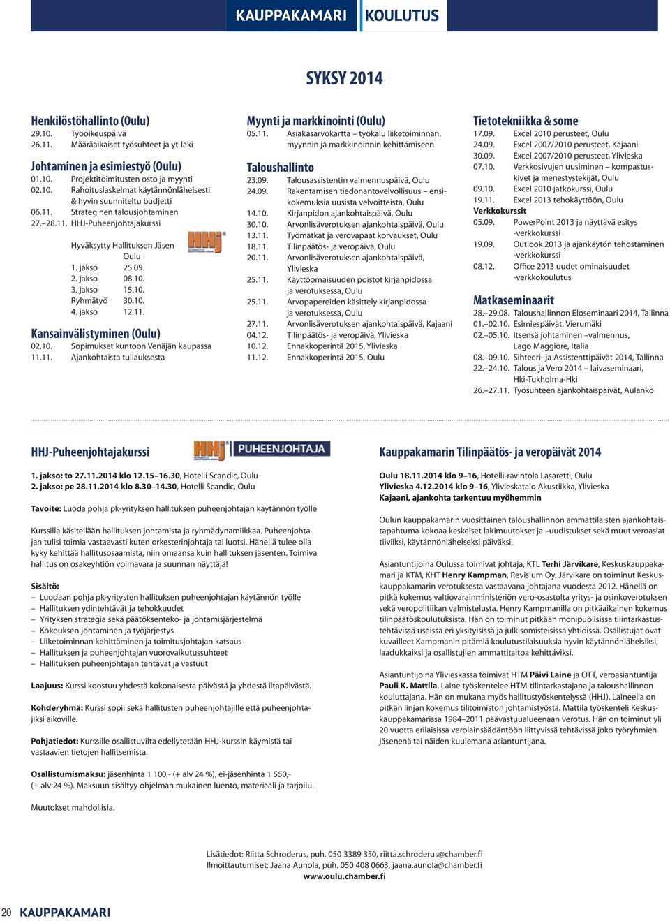 10. Sopimukset kuntoon Venäjän kaupassa 11.11. Ajankohtaista tullauksesta Myynti ja markkinointi (Oulu) 05.11. Asiakasarvokartta työkalu liiketoiminnan, myynnin ja markkinoinnin kehittämiseen Taloushallinto 23.